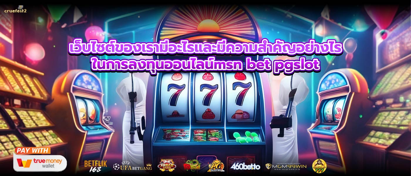 เว็บไซต์ของเรามีอะไรและมีความสำคัญอย่างไรในการลงทุนออนไลน์msn bet pgslot