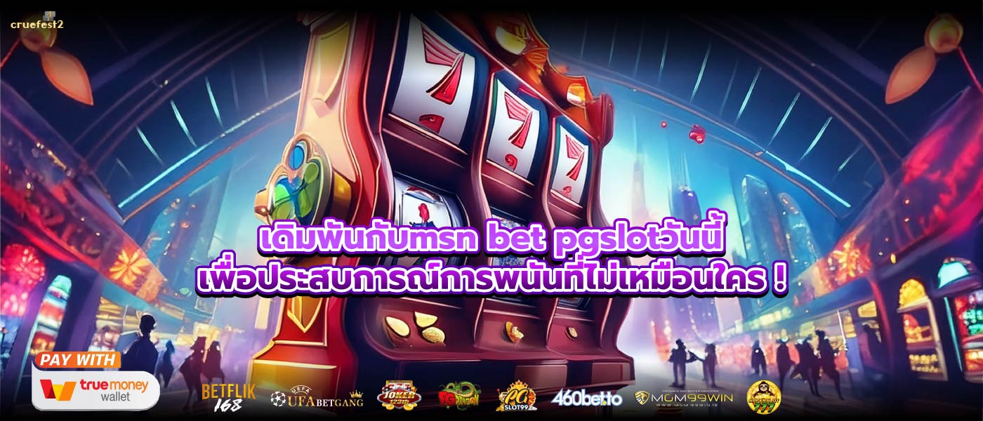 เดิมพันกับmsn bet pgslotวันนี้เพื่อประสบการณ์การพนันที่ไม่เหมือนใคร !